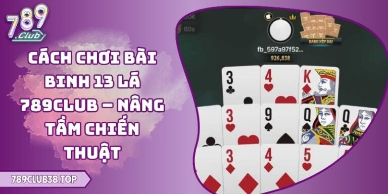 Cách Chơi Bài Binh 13 Lá 789club
