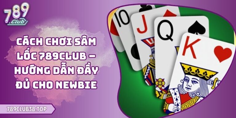 Cách Chơi Sâm Lốc 789club