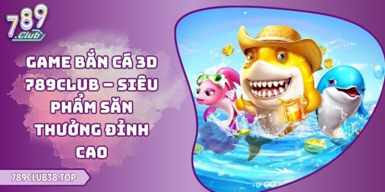 Game Bắn Cá 3D 789club