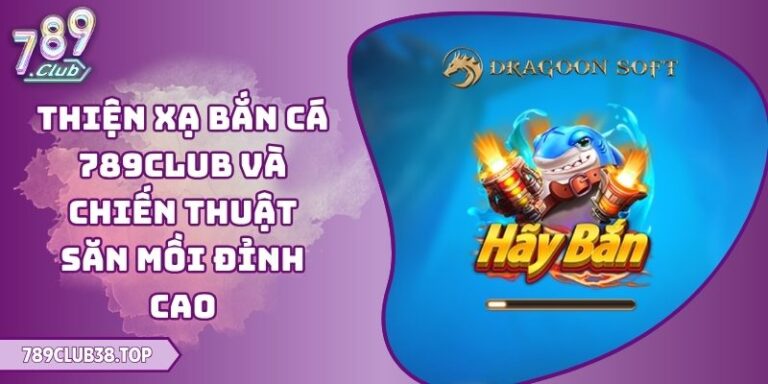 Thiện Xạ Bắn Cá 789club