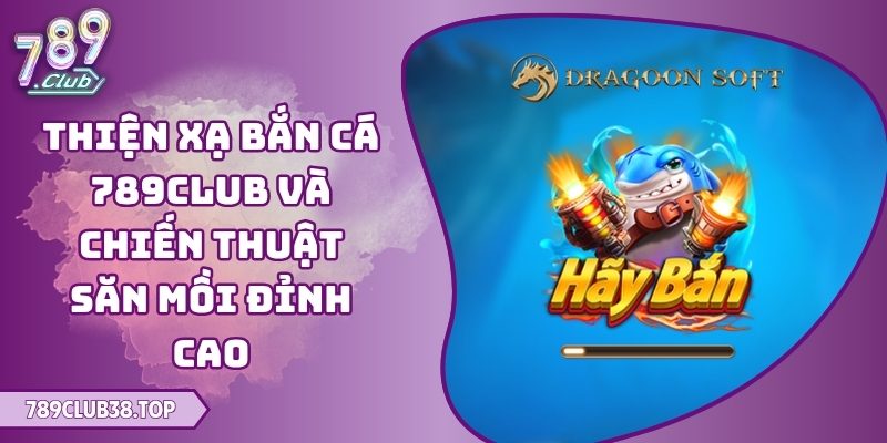 Thiện Xạ Bắn Cá 789club